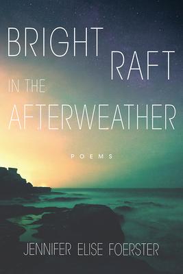 Bright Raft in the Afterweather: Poems Volume 82