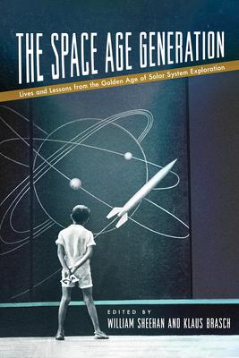 The Space Age Generation: Lives and Lessons from the Golden Age of Solar System Exploration