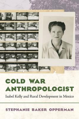 Cold War Anthropologist: Isabel Kelly and Rural Development in Mexico