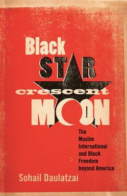 Black Star, Crescent Moon: The Muslim International and Black Freedom Beyond America