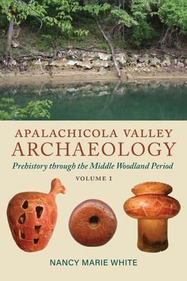 Apalachicola Valley Archaeology, Volume 1: Prehistory Through the Middle Woodland Period Volume 1