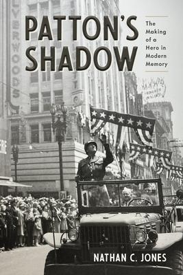 Patton's Shadow: The Making of a Hero in Modern Memory