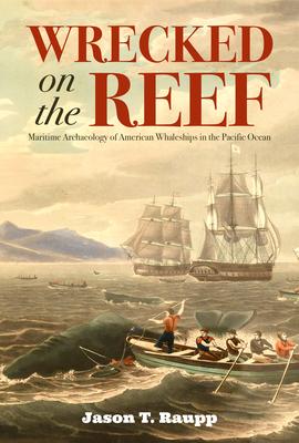 Wrecked on the Reef: Maritime Archaeology of American Whaleships in the Pacific Ocean Subscription