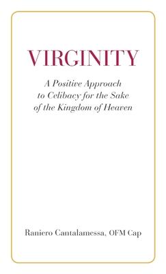 Virginity. A Positive Approach to Celibacy for the Sake of the Kingdom of Heaven