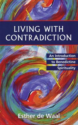 Living with Contradiction: An Introduction to Benedictine Spirituality