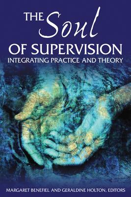 The Soul of Supervision: Integrating Practice and Theory