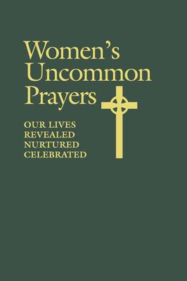 Women's Uncommon Prayers: Our Lives Revealed, Nurtured, Celebrated