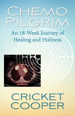 Chemo Pilgrim: An 18-Week Journey of Healing and Holiness