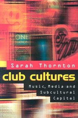 Club Cultures: Music, Media, and Subcultural Capital