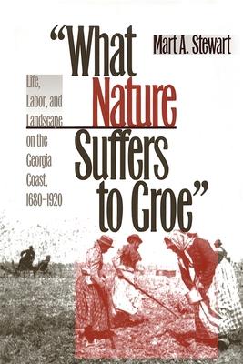 What Nature Suffers to Groe: Life, Labor, and Landscape on the Georgia Coast, 1680-1920