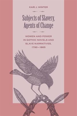 Subjects of Slavery, Agents of Change: Women and Power in Gothic Novels and Slave Narratives, 1790-1865