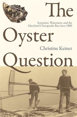 The Oyster Question: Scientists, Watermen, and the Maryland Chesapeake Bay Since 1880