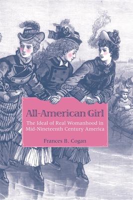 All-American Girl: The Ideal of Real Womanhood in Mid-Nineteenth-Century America