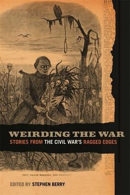 Weirding the War: Stories from the Civil War's Ragged Edges