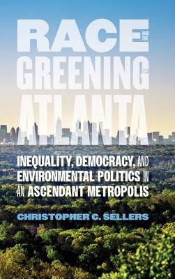 Race and the Greening of Atlanta: Inequality, Democracy, and Environmental Politics in an Ascendant Metropolis