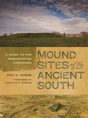 Mound Sites of the Ancient South: A Guide to the Mississippian Chiefdoms