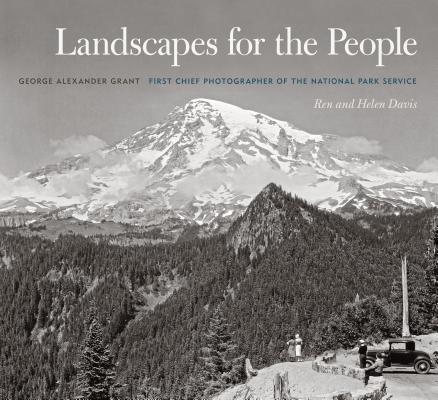 Landscapes for the People: George Alexander Grant, First Chief Photographer of the National Park Service