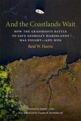 And the Coastlands Wait: How the Grassroots Battle to Save Georgia's Marshlands Was Fought--And Won