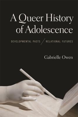 A Queer History of Adolescence: Developmental Pasts, Relational Futures