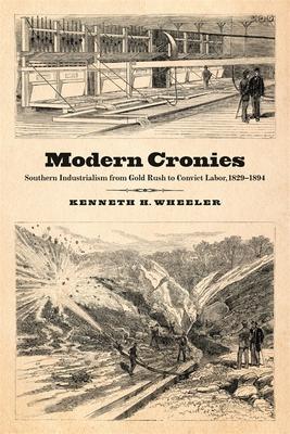 Modern Cronies: Southern Industrialism from Gold Rush to Convict Labor, 1829-1894