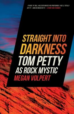 Straight Into Darkness: Tom Petty as Rock Mystic