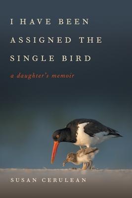 I Have Been Assigned the Single Bird: A Daughter's Memoir