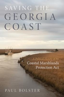 Saving the Georgia Coast: A Political History of the Coastal Marshlands Protection ACT