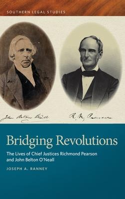 Bridging Revolutions: The Lives of Chief Justices Richmond Pearson and John Belton O'Neall