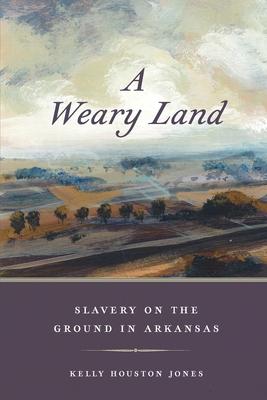 A Weary Land: Slavery on the Ground in Arkansas