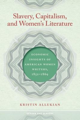 Slavery, Capitalism, and Women's Literature: Economic Insights of American Women Writers, 1852-1869