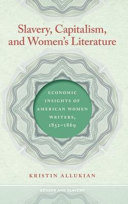 Slavery, Capitalism, and Women's Literature: Economic Insights of American Women Writers, 1852-1869