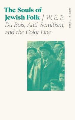 Souls of Jewish Folk: W. E. B. Du Bois, Anti-Semitism, and the Color Line