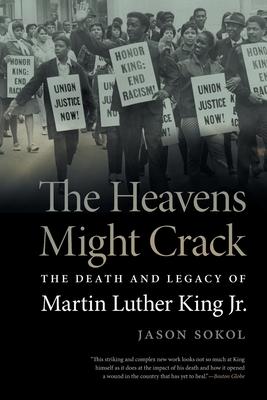 Heavens Might Crack: The Death and Legacy of Martin Luther King Jr.