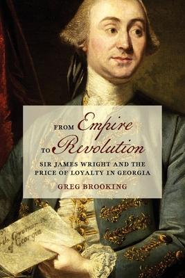 From Empire to Revolution: Sir James Wright and the Price of Loyalty in Georgia