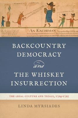 Backcountry Democracy and the Whiskey Insurrection: The Legal Culture and Trials, 1794-1795