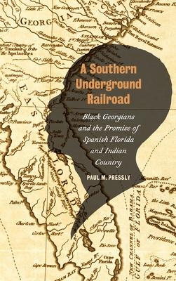 A Southern Underground Railroad: Black Georgians and the Promise of Spanish Florida and Indian Country