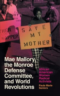 Mae Mallory, the Monroe Defense Committee, and World Revolutions: African American Women Radical Activists