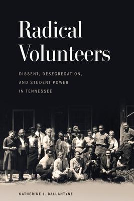 Radical Volunteers: Dissent, Desegregation, and Student Power in Tennessee