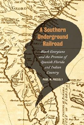 A Southern Underground Railroad: Black Georgians and the Promise of Spanish Florida and Indian Country