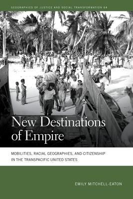 New Destinations of Empire: Mobilities, Racial Geographies, and Citizenship in the Transpacific United States