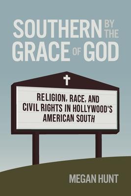 Southern by the Grace of God: Religion, Race, and Civil Rights in Hollywood's American South