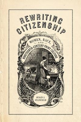 Rewriting Citizenship: Women, Race, and Nineteenth-Century Print Culture