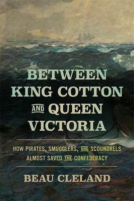 Between King Cotton and Queen Victoria: How Pirates, Smugglers, and Scoundrels Almost Saved the Confederacy Subscription