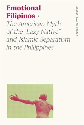 Emotional Filipinos: The American Myth of the Lazy Native and Islamic Separatism in the Philippines Subscription
