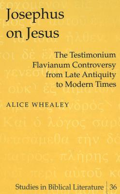 Josephus on Jesus: The Testimonium Flavianum Controversy from Late Antiquity to Modern Times