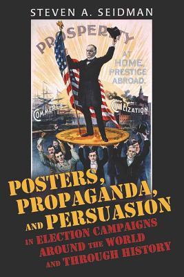 Posters, Propaganda, and Persuasion in Election Campaigns Around the World and Through History