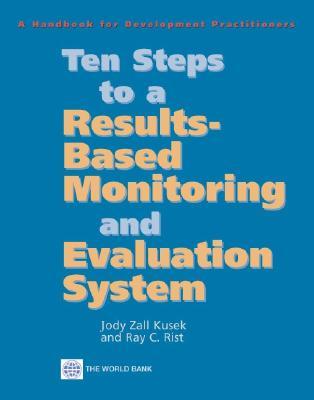 Ten Steps to a Results Based Monitoring and Evaluation System: A Handbook for Development Practitioners