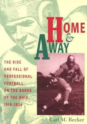 Home and Away: The Rise and Fall of Professional Football on the Banks of the Ohio, 1919-1934