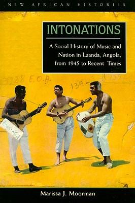 Intonations: A Social History of Music and Nation in Luanda, Angola, from 1945 to Recent Times