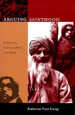 Arguing Sainthood: Modernity, Psychoanalysis, and Islam